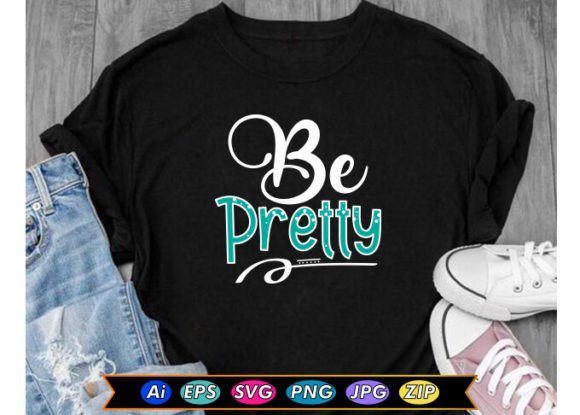 Be Pretty Motivational T-shirt Design: Merging Aesthetics with Empowering Messaging